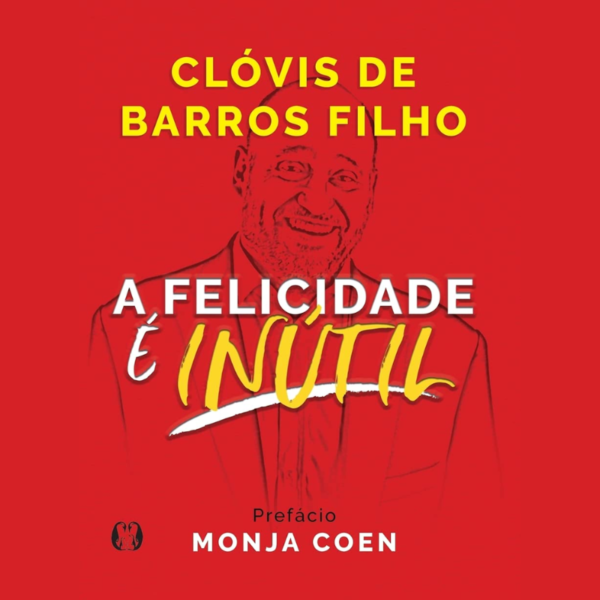 1 certeza do livro 'A Felicidade é Inútil', de Clóvis de Barros Filho